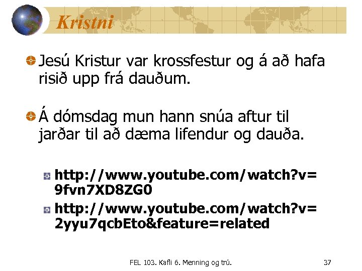 Kristni Jesú Kristur var krossfestur og á að hafa risið upp frá dauðum. Á