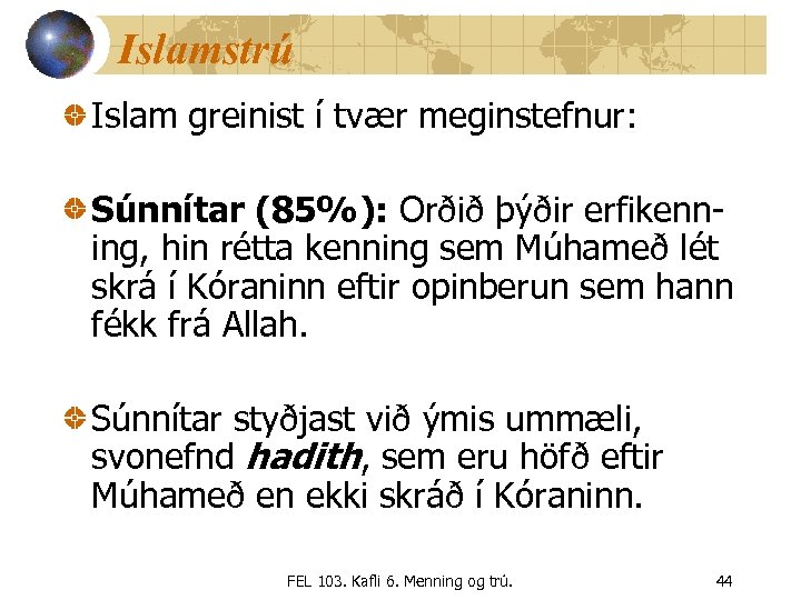 Islamstrú Islam greinist í tvær meginstefnur: Súnnítar (85%): Orðið þýðir erfikenning, hin rétta kenning
