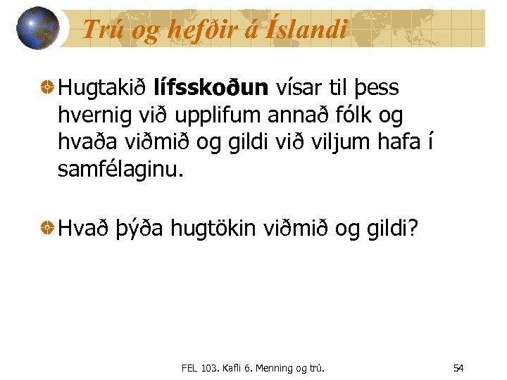 Trú og hefðir á Íslandi Hugtakið lífsskoðun vísar til þess hvernig við upplifum annað