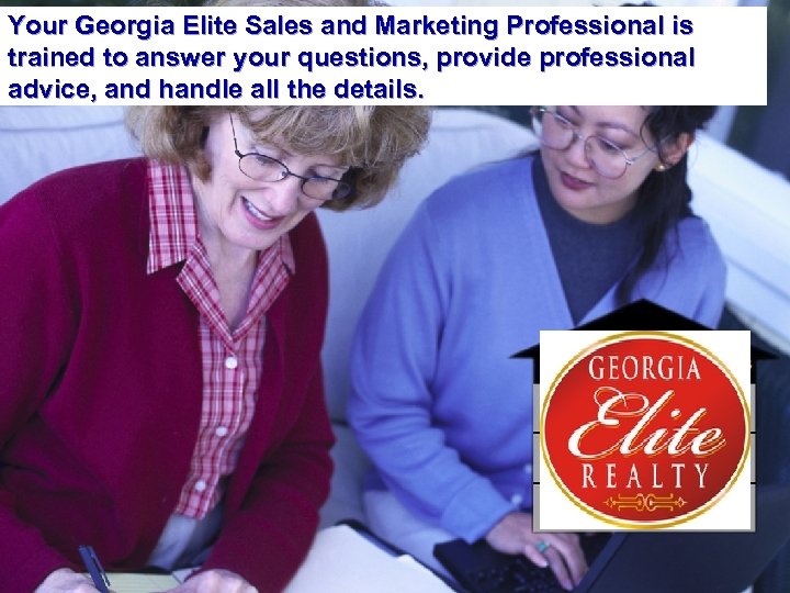Your Georgia Elite Sales and Marketing Professional is trained to answer your questions, provide