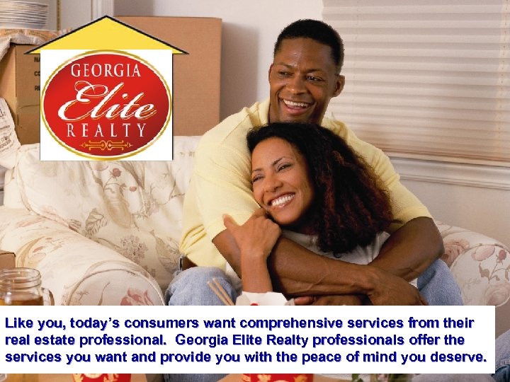 Like you, today’s consumers want comprehensive services from their real estate professional. Georgia Elite