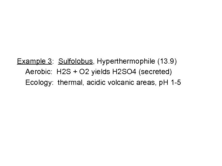 Example 3: Sulfolobus, Hyperthermophile (13. 9) Aerobic: H 2 S + O 2 yields