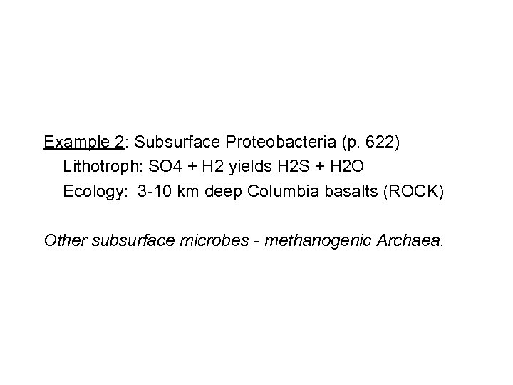 Example 2: Subsurface Proteobacteria (p. 622) Lithotroph: SO 4 + H 2 yields H