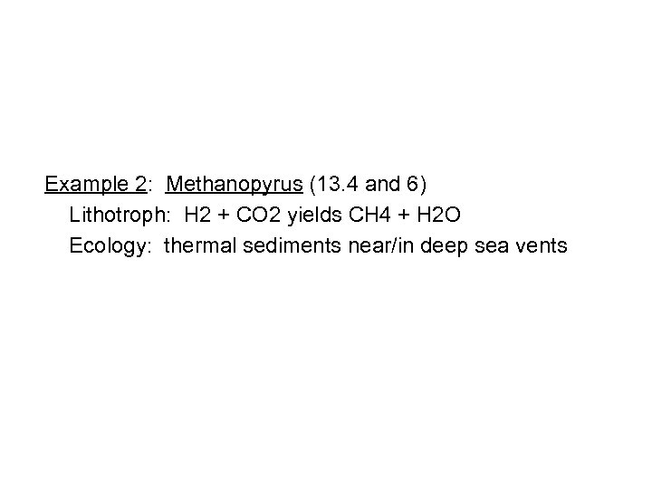 Example 2: Methanopyrus (13. 4 and 6) Lithotroph: H 2 + CO 2 yields