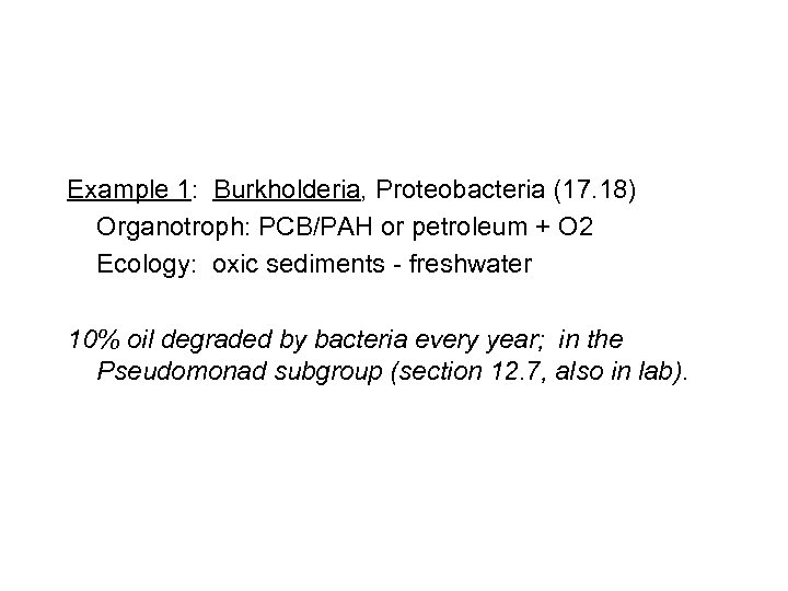 Example 1: Burkholderia, Proteobacteria (17. 18) Organotroph: PCB/PAH or petroleum + O 2 Ecology: