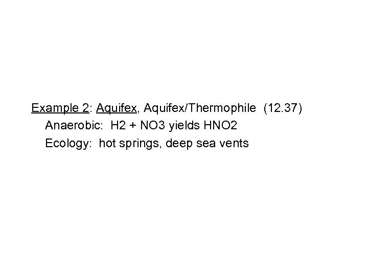 Example 2: Aquifex, Aquifex/Thermophile (12. 37) Anaerobic: H 2 + NO 3 yields HNO