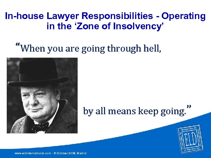 In-house Lawyer Responsibilities - Operating in the ‘Zone of Insolvency’ “When you are going