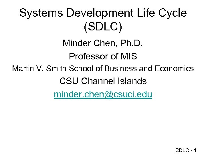 Systems Development Life Cycle (SDLC) Minder Chen, Ph. D. Professor of MIS Martin V.