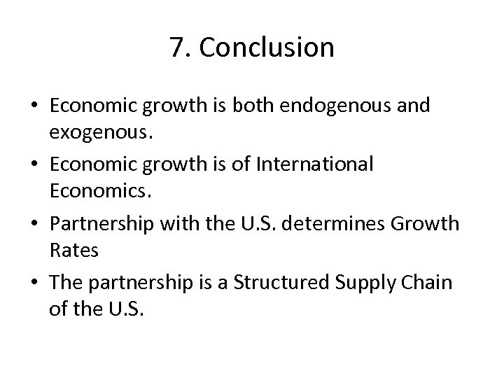7. Conclusion • Economic growth is both endogenous and exogenous. • Economic growth is