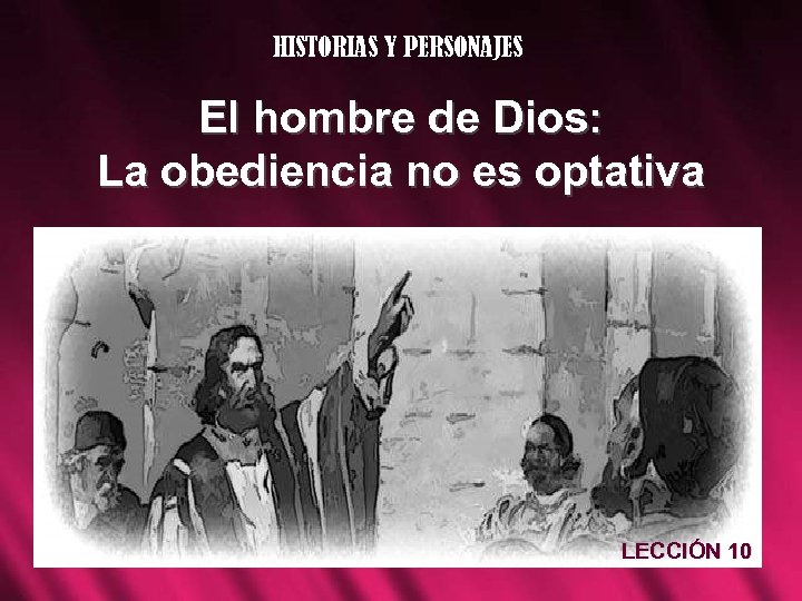 HISTORIAS Y PERSONAJES El hombre de Dios: La obediencia no es optativa LECCIÓN 10