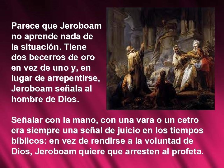 Parece que Jeroboam no aprende nada de la situación. Tiene dos becerros de oro