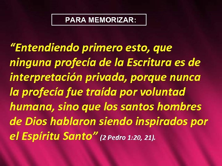 PARA MEMORIZAR: “Entendiendo primero esto, que ninguna profecía de la Escritura es de interpretación