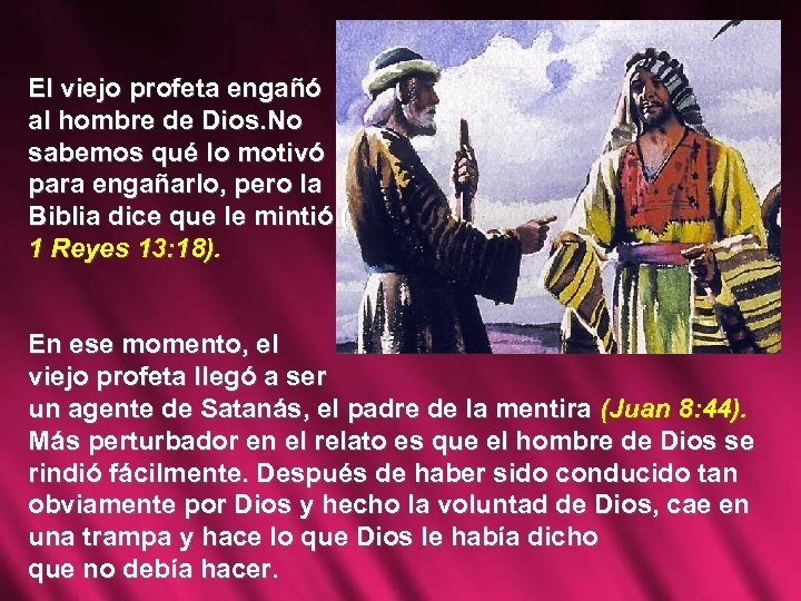 El viejo profeta engañó al hombre de Dios. No sabemos qué lo motivó para