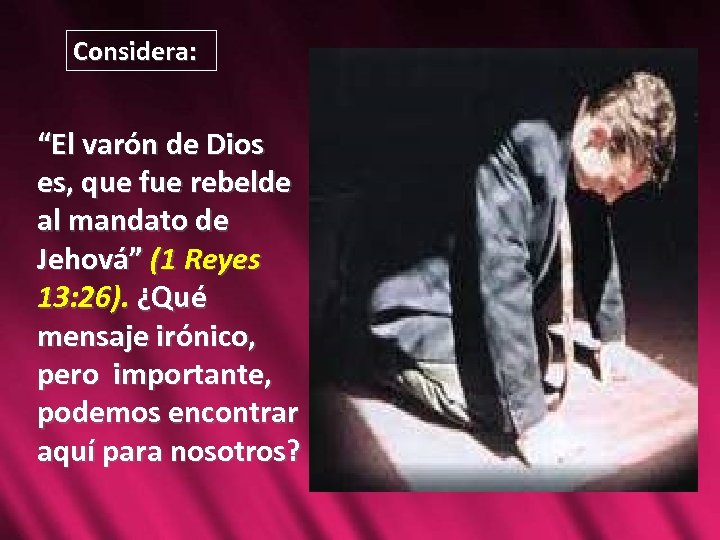 Considera: “El varón de Dios es, que fue rebelde al mandato de Jehová” (1