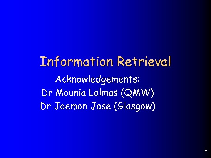 Information Retrieval Acknowledgements: Dr Mounia Lalmas (QMW) Dr Joemon Jose (Glasgow) 1 