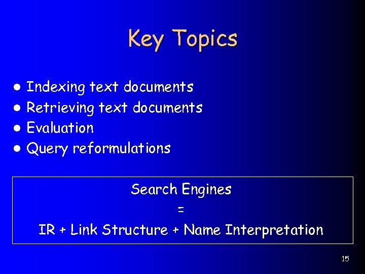 Key Topics Indexing text documents l Retrieving text documents l Evaluation l Query reformulations