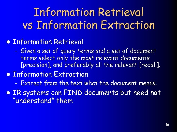 Information Retrieval vs Information Extraction l Information Retrieval – Given a set of query