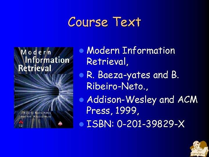 Course Text l Modern Information Retrieval, l R. Baeza-yates and B. Ribeiro-Neto. , l