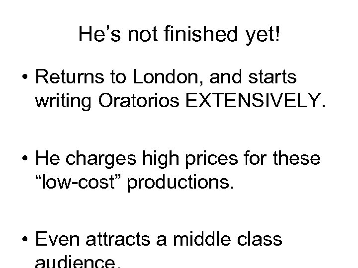 He’s not finished yet! • Returns to London, and starts writing Oratorios EXTENSIVELY. •