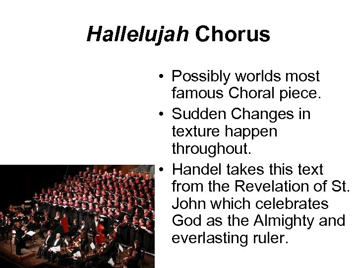 Hallelujah Chorus • Possibly worlds most famous Choral piece. • Sudden Changes in texture