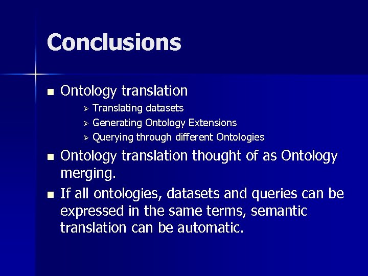 Conclusions n Ontology translation Translating datasets Ø Generating Ontology Extensions Ø Querying through different
