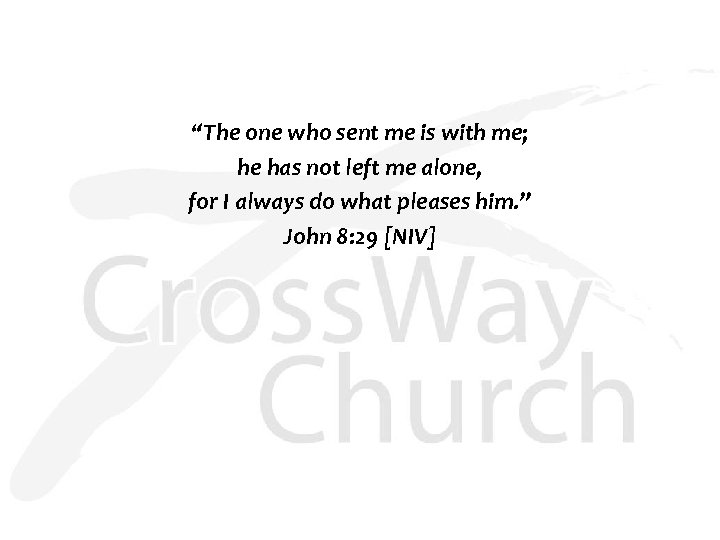 “The one who sent me is with me; he has not left me alone,