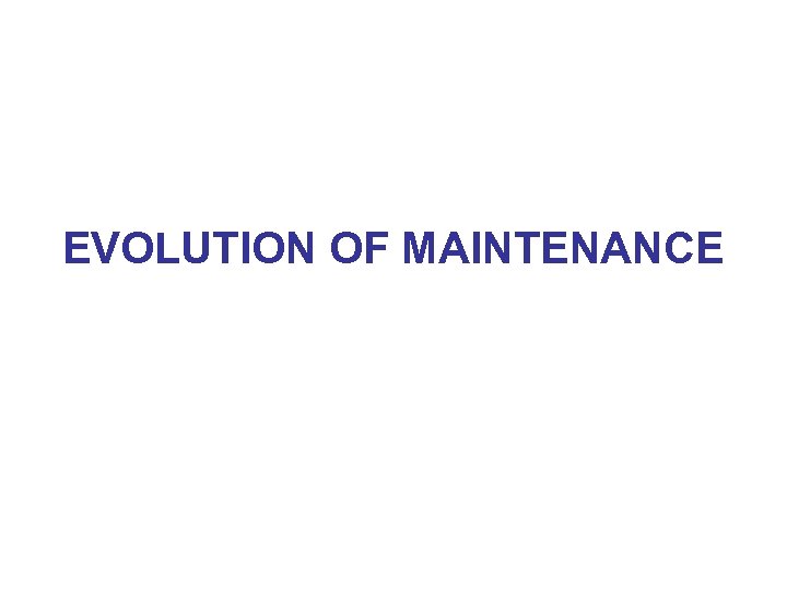 EVOLUTION OF MAINTENANCE 
