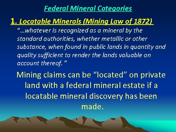 Federal Mineral Categories 1. Locatable Minerals (Mining Law of 1872) “…whatever is recognized as