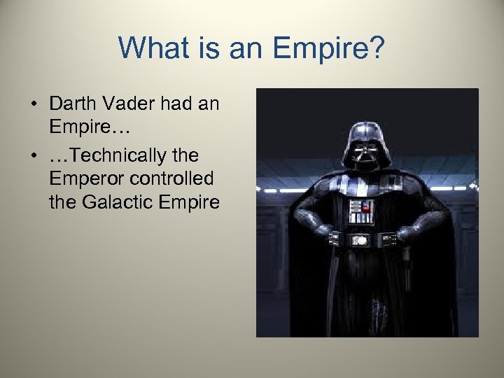 What is an Empire? • Darth Vader had an Empire… • …Technically the Emperor