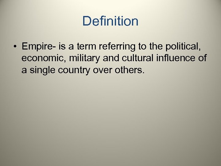 Definition • Empire- is a term referring to the political, economic, military and cultural