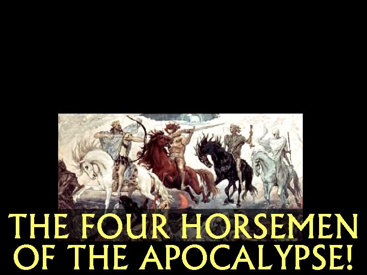 THE FOUR HORSEMEN OF THE APOCALYPSE! 