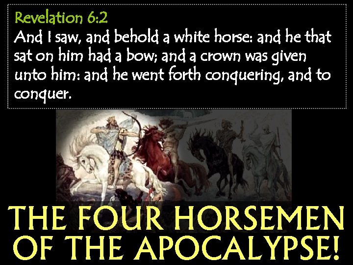 Revelation 6: 2 And I saw, and behold a white horse: and he that