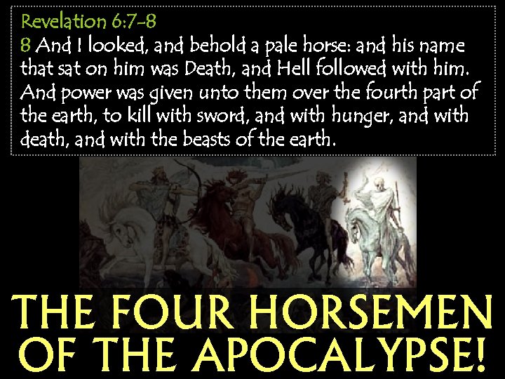 Revelation 6: 7 -8 8 And I looked, and behold a pale horse: and