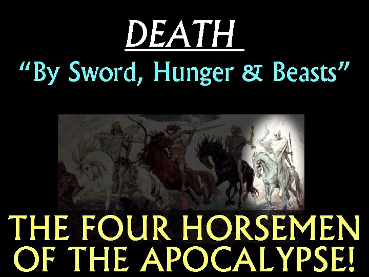 DEATH “By Sword, Hunger & Beasts” THE FOUR HORSEMEN OF THE APOCALYPSE! 