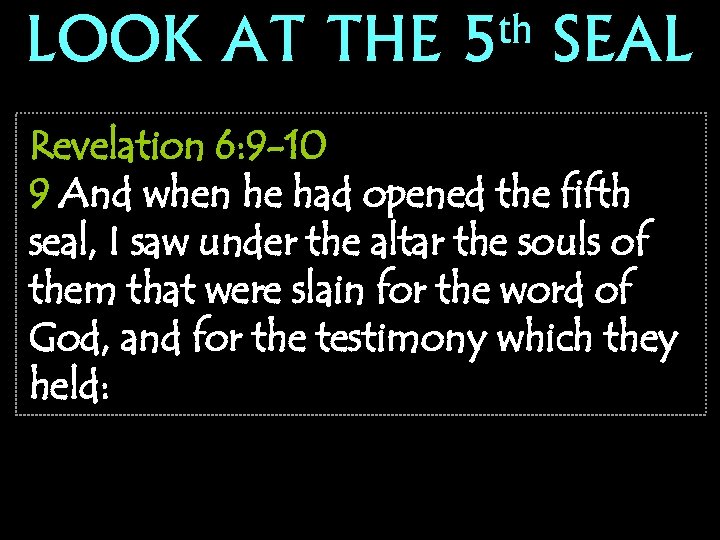 LOOK AT THE th 5 SEAL Revelation 6: 9 -10 9 And when he