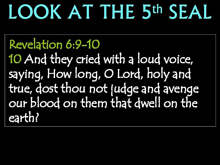 LOOK AT THE th 5 SEAL Revelation 6: 9 -10 10 And they cried