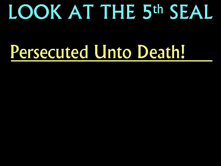 LOOK AT THE th 5 SEAL Persecuted Unto Death! 