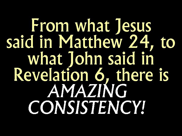 From what Jesus said in Matthew 24, to what John said in Revelation 6,