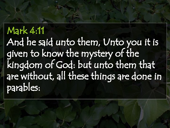 Mark 4: 11 And he said unto them, Unto you it is given to