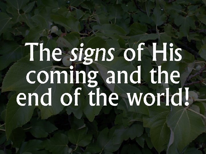 The signs of His coming and the end of the world! 