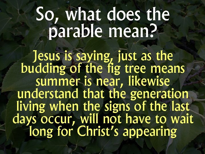 So, what does the parable mean? Jesus is saying, just as the budding of