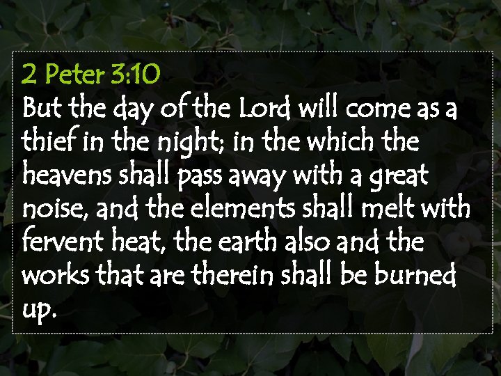 2 Peter 3: 10 But the day of the Lord will come as a