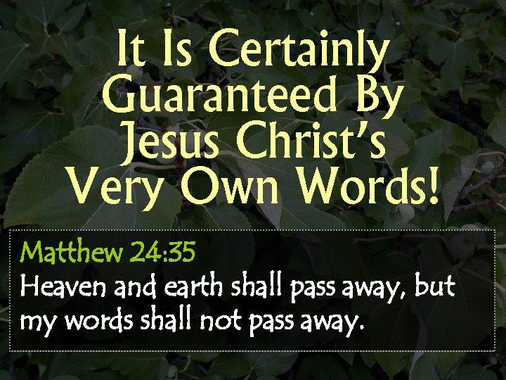 It Is Certainly Guaranteed By Jesus Christ’s Very Own Words! Matthew 24: 35 Heaven