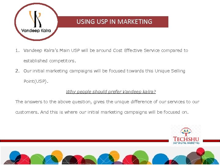 USING USP IN MARKETING 1. Vandeep Kalra’s Main USP will be around Cost Effective