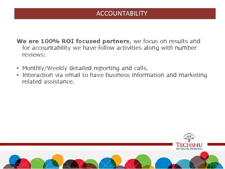 ACCOUNTABILITY We are 100% ROI focused partners, we focus on results and for accountability