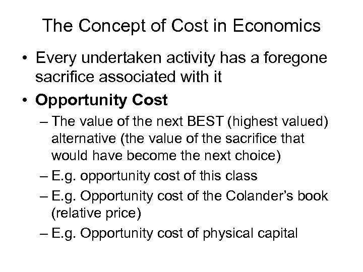 The Concept of Cost in Economics • Every undertaken activity has a foregone sacrifice