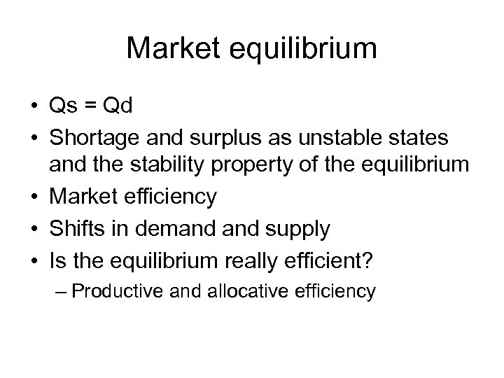 Market equilibrium • Qs = Qd • Shortage and surplus as unstable states and