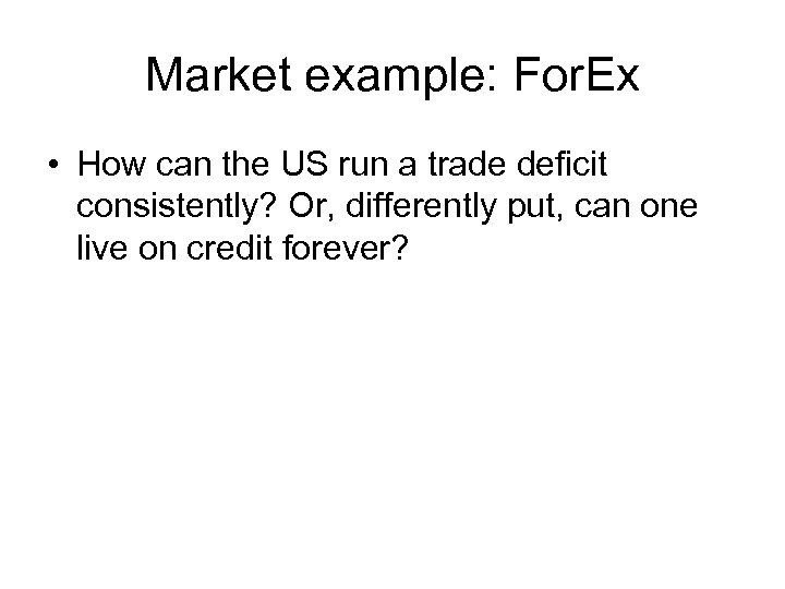 Market example: For. Ex • How can the US run a trade deficit consistently?