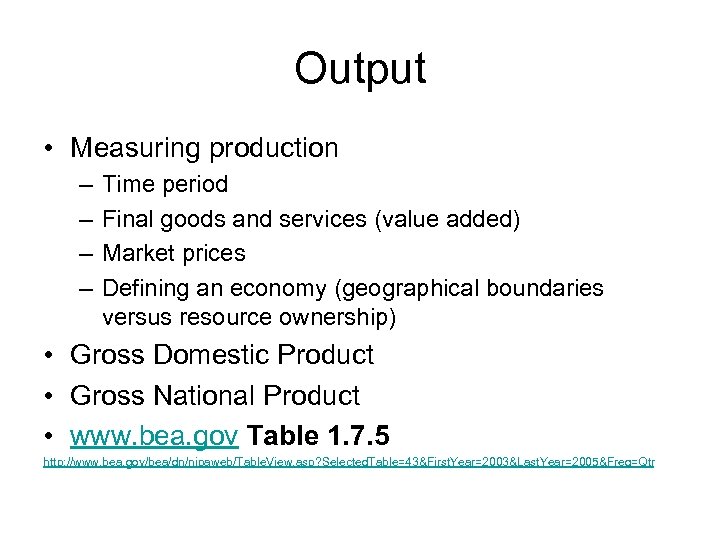 Output • Measuring production – – Time period Final goods and services (value added)