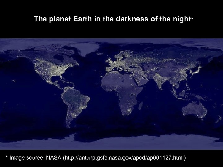 The planet Earth in the darkness of the night* * Image source: NASA (http: